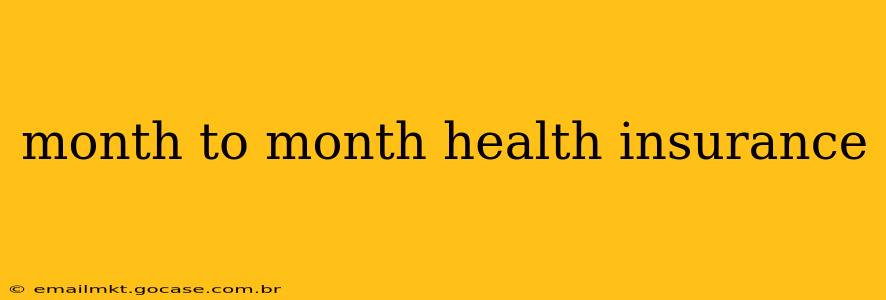 month to month health insurance