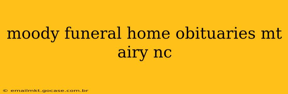 moody funeral home obituaries mt airy nc