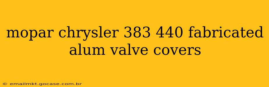 mopar chrysler 383 440 fabricated alum valve covers