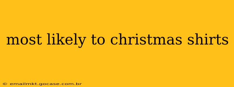 most likely to christmas shirts