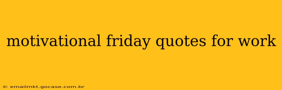 motivational friday quotes for work