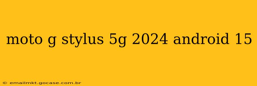 moto g stylus 5g 2024 android 15