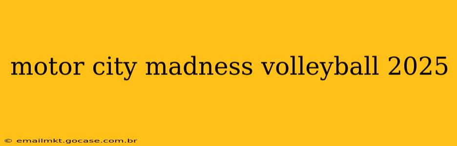 motor city madness volleyball 2025