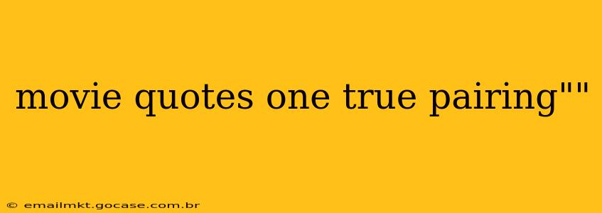 movie quotes one true pairing""