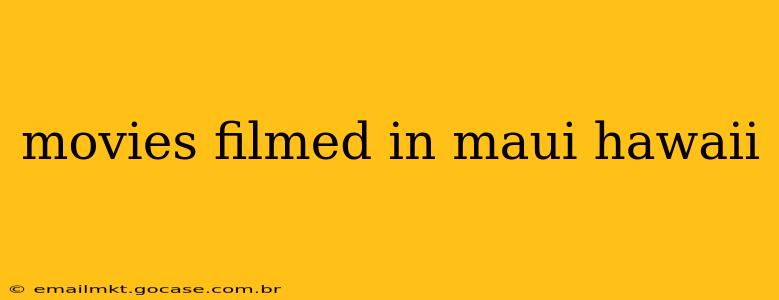 movies filmed in maui hawaii