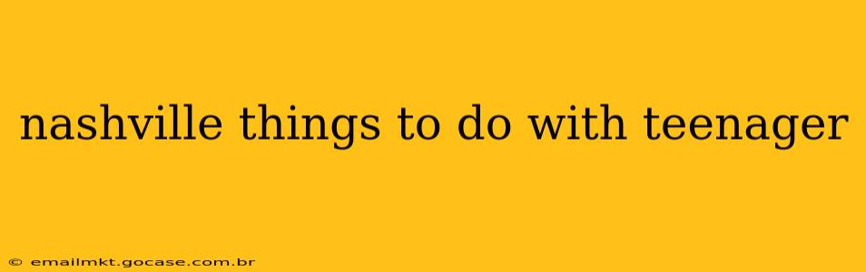 nashville things to do with teenager