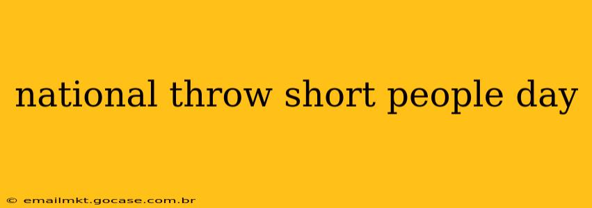 national throw short people day