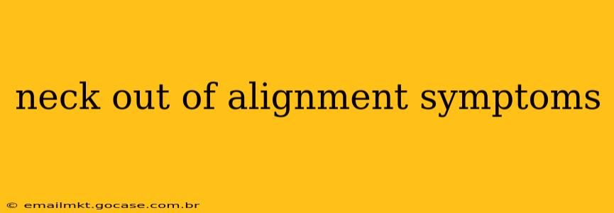 neck out of alignment symptoms