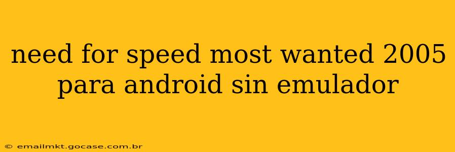 need for speed most wanted 2005 para android sin emulador