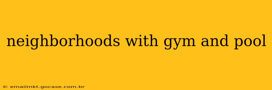 neighborhoods with gym and pool