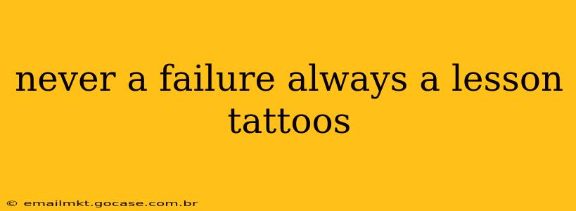 never a failure always a lesson tattoos