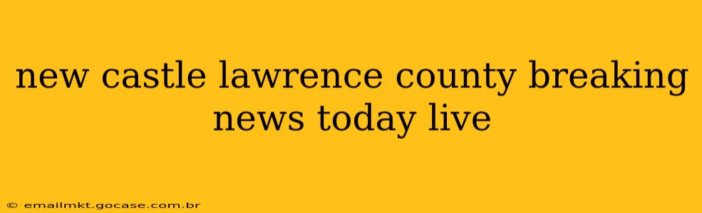 new castle lawrence county breaking news today live