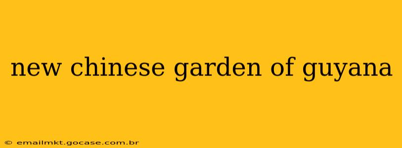 new chinese garden of guyana