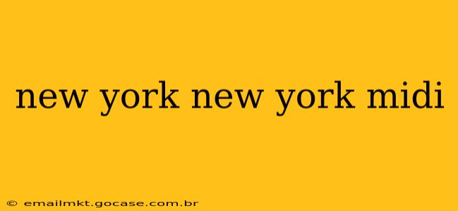 new york new york midi