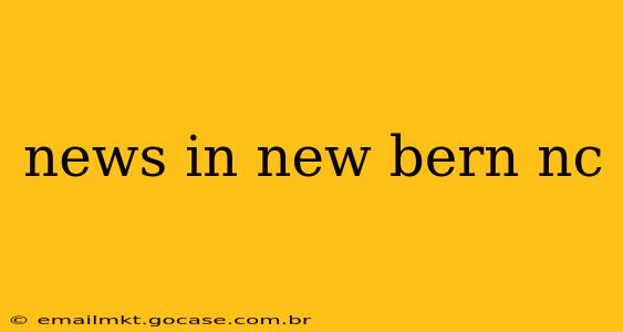 news in new bern nc