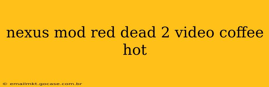 nexus mod red dead 2 video coffee hot