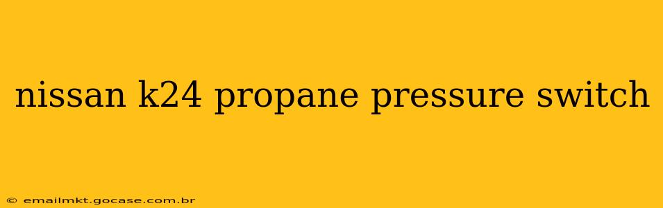 nissan k24 propane pressure switch
