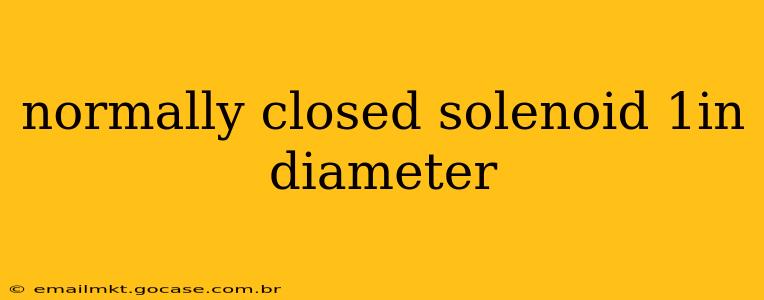 normally closed solenoid 1in diameter