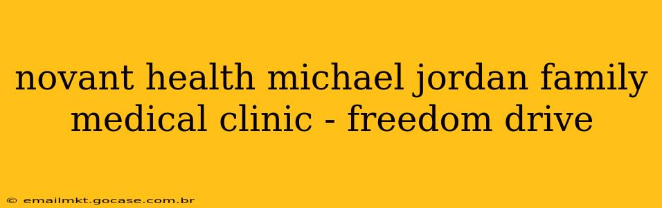 novant health michael jordan family medical clinic - freedom drive