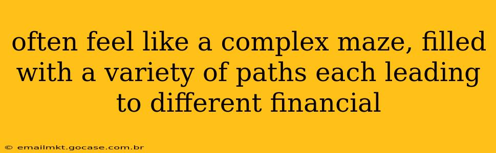 often feel like a complex maze, filled with a variety of paths each leading to different financial