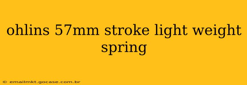 ohlins 57mm stroke light weight spring