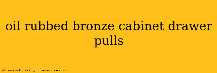 oil rubbed bronze cabinet drawer pulls