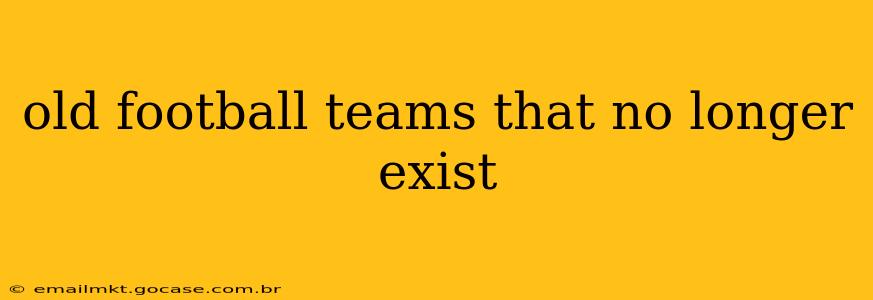 old football teams that no longer exist
