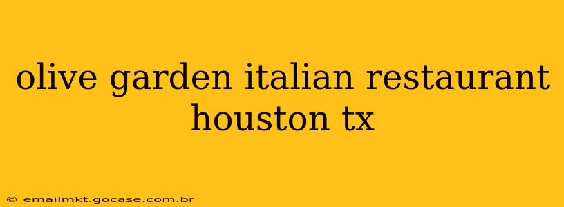 olive garden italian restaurant houston tx