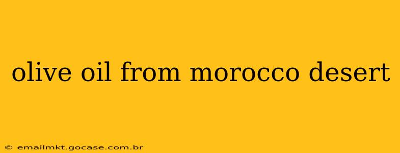olive oil from morocco desert