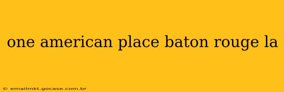 one american place baton rouge la