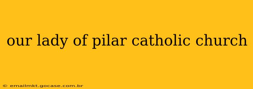 our lady of pilar catholic church