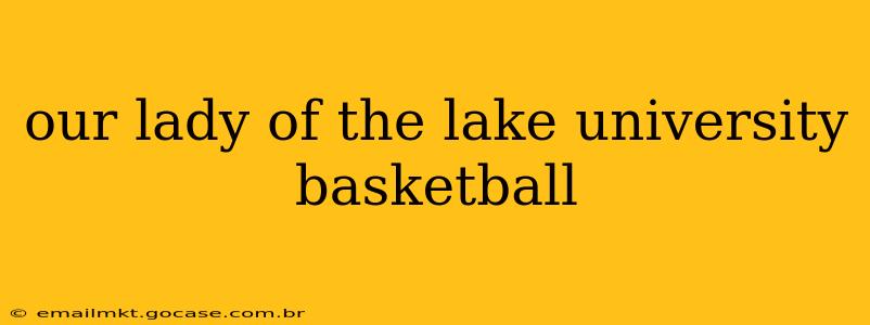 our lady of the lake university basketball