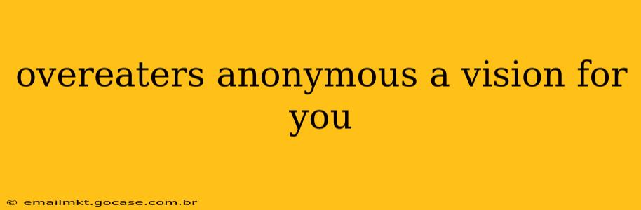 overeaters anonymous a vision for you