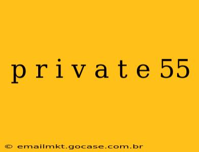 p r i v a t e 55