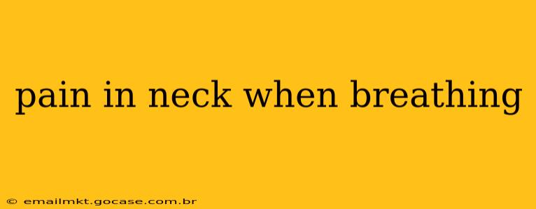 pain in neck when breathing