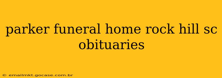 parker funeral home rock hill sc obituaries