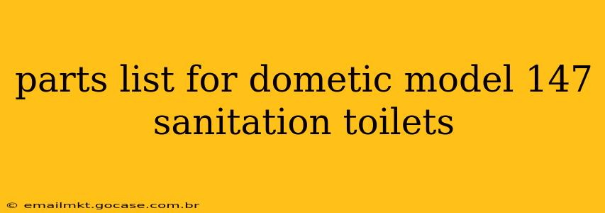 parts list for dometic model 147 sanitation toilets