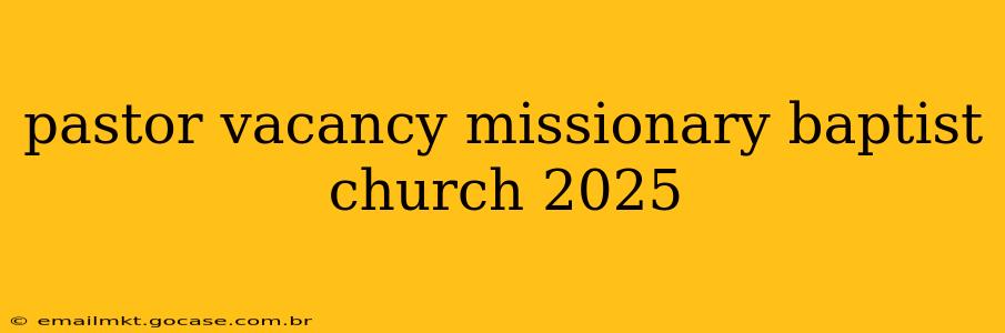 pastor vacancy missionary baptist church 2025