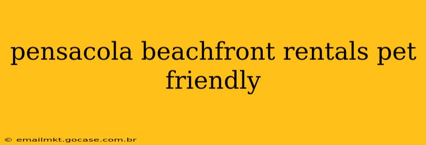 pensacola beachfront rentals pet friendly