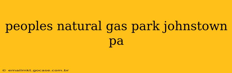 peoples natural gas park johnstown pa