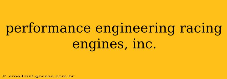 performance engineering racing engines, inc.