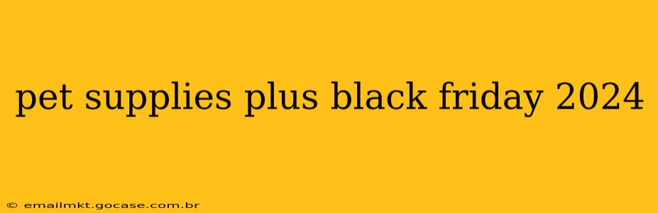 pet supplies plus black friday 2024