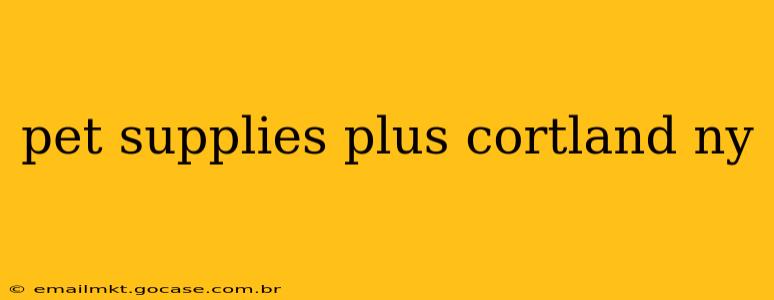 pet supplies plus cortland ny