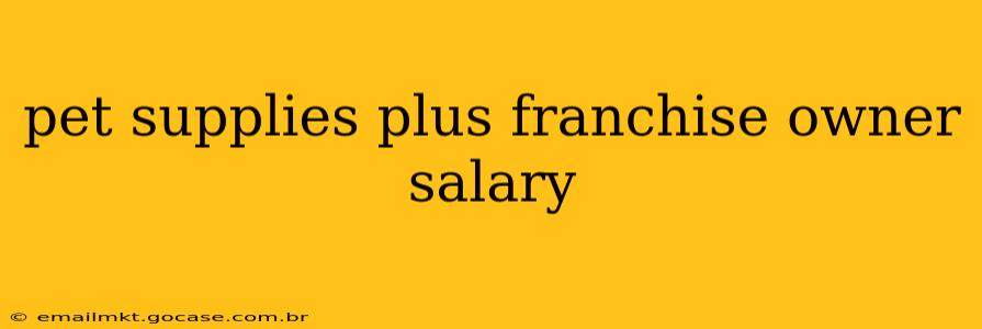 pet supplies plus franchise owner salary
