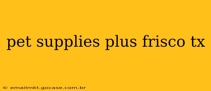 pet supplies plus frisco tx