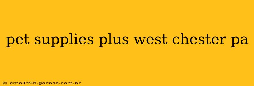 pet supplies plus west chester pa