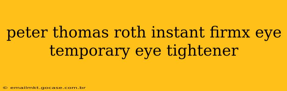 peter thomas roth instant firmx eye temporary eye tightener