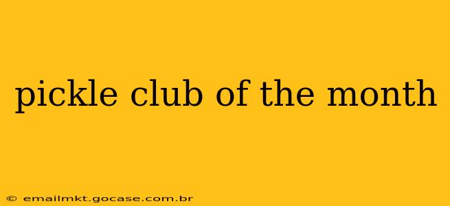 pickle club of the month