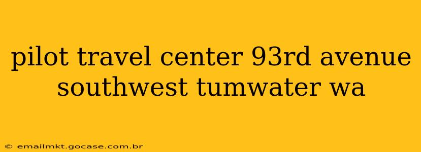 pilot travel center 93rd avenue southwest tumwater wa