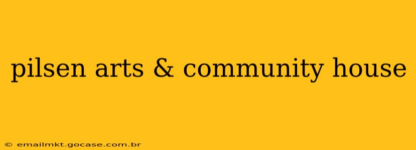 pilsen arts & community house